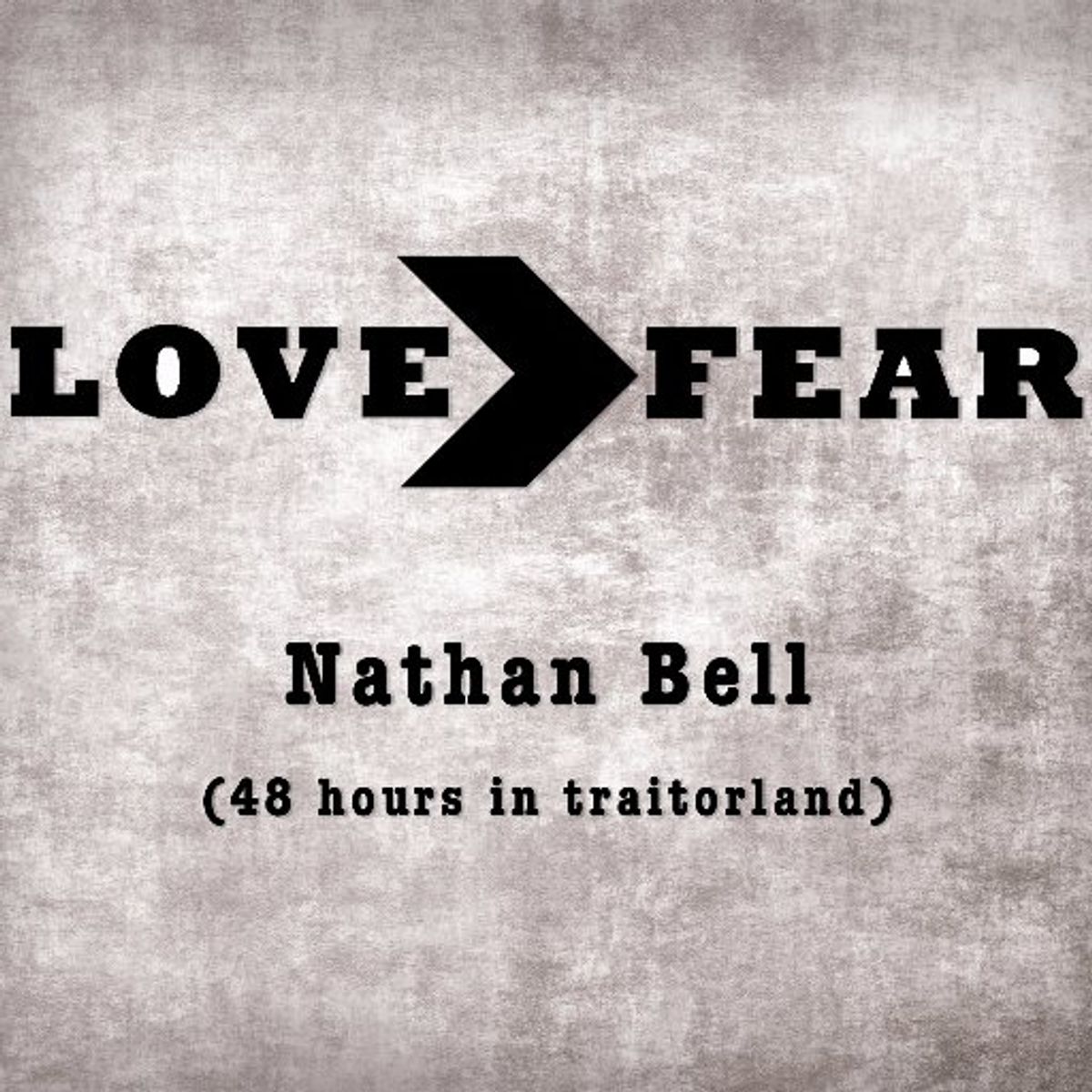 Love > Fear (48 Hours In Traitor Land)