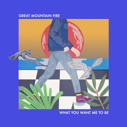 Great Mountain Fire - What You Want Me To Be