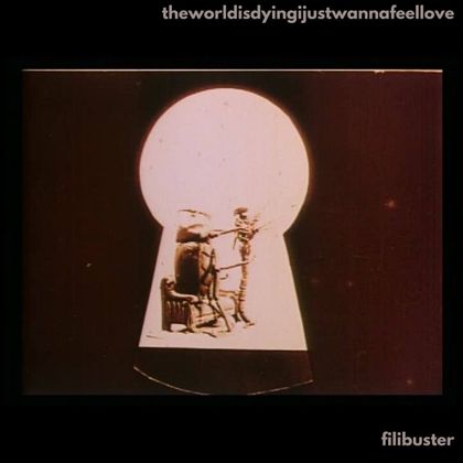 Filibuster - The World Is Dying I Just Wanna Feel Love
