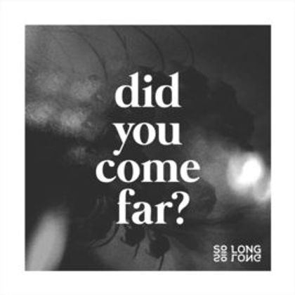 So Long, So Long - Did You Come Far?