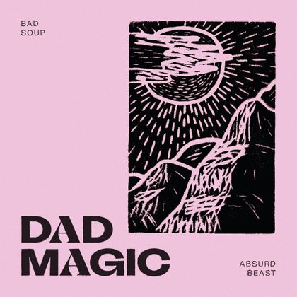 Dad Magic - Bad Soup / Absurd Beast