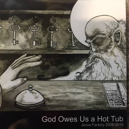 Jezus Factory 2006-2016 - God Owes Us A Hot Tub